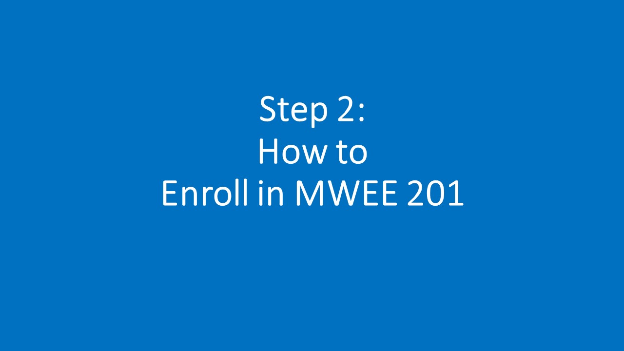 Text: Step 1: How to Enroll in MWEE 201