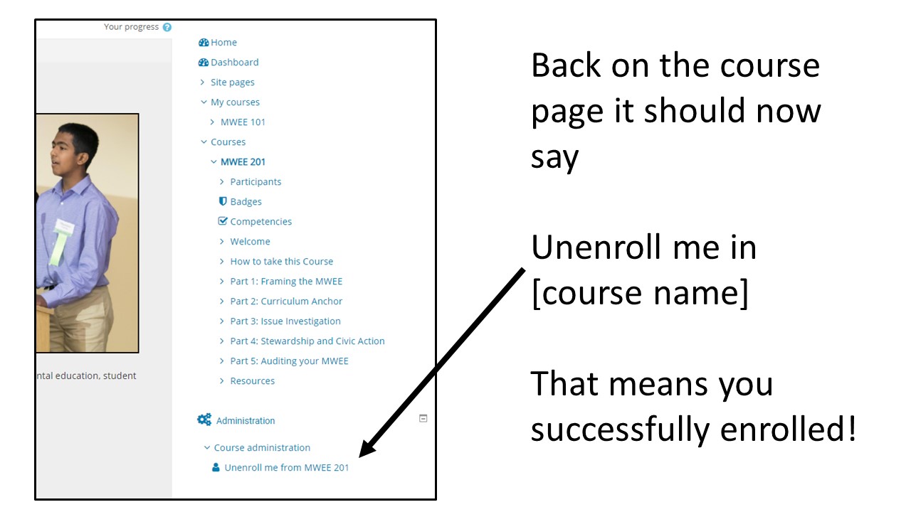 Image: Screenshot of Chesapeake Exploration MWEE 201 homepage, arrow pointing to Unenroll me from MWEE 201 under Course administration in the side Navigation Panel; Text: Back on the course page it should now say Unenroll me in [course name], That means you successfully enrolled!